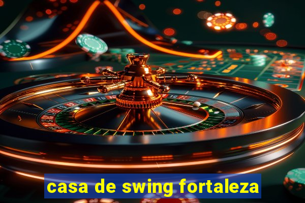 casa de swing fortaleza